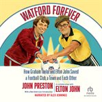 Watford Forever : How Graham Taylor and Elton John Saved a Football Club, a Town and Each Other by John Preston and El cover image