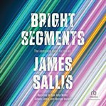 Bright Segments : The Complete Short Fiction cover image