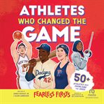 Athletes Who Changed the Game : Fearless Firsts cover image