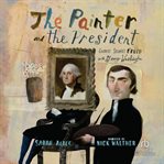 The Painter and the President : Gilbert Stuart's Brush with George Washington cover image