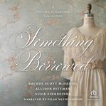 Something Borrowed : A Historical Romance Collection cover image