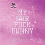 My Fair Puck Bunny : A Faking Dating Best Friend's Brother Hockey Romance cover image