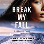 Break My Fall : Gossamer Falls cover image