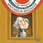 George Washington's Spectacular Spectacles : The Glasses That Saved America cover image