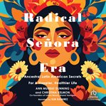 Radical Señora Era : Ancestral Latin American Secrets For A Happier, Healthier Life cover image