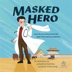 Masked Hero : How Wu Lien-Teh Invented the Mask That Ended an Epidemic (Curious Minds) cover image