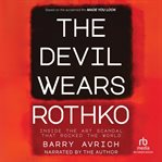 The Devil Wears Rothko : Inside The Art Scandal That Rocked The World cover image
