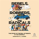 Rebels, Robbers, and Radicals : The Story Of The Bill Of Rights cover image