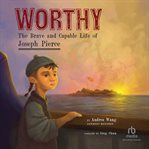 Worthy : The Brave And Capable Life Of Joseph Pierce cover image