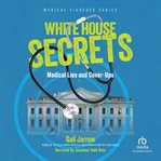 White House Secrets : Medical Lies And Cover-Ups cover image