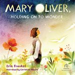 Mary Oliver, Holding on to Wonder cover image