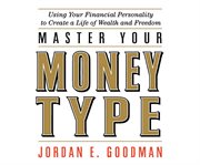 Master your money type using your financial personality to create a life of wealth and freedom cover image