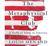 The Metaphysical Club [a story of ideas in America] cover image