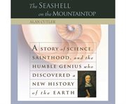 The seashell on the mountaintop a story of science, sainthood, and the humble genius who discovered a new history of the earth cover image