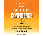 Speak up with confidence how to prepare, learn, and deliver effective speeches cover image