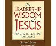 The leadership wisdom of Jesus [practical lessons for today] cover image
