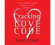 Cracking the love code six proven principles to find and keep real love with the right person cover image