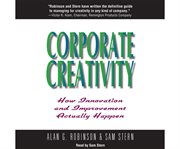 Corporate creativity how innovation and improvement actually happen cover image