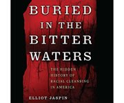Buried in the bitter waters the hidden history of racial cleansing in America cover image