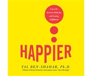 Happier learn the secrets to daily joy and lasting fulfillment cover image