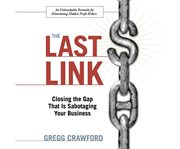 The last link closing the gap that is sabotaging your business : an unbreakable formula for eliminating hidden profit killers cover image