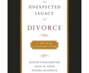 The unexpected legacy of divorce a 25 year landmark study cover image