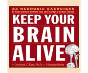 Keep your brain alive 83 neurobic exercises to help prevent memory loss and increase mental fitness cover image