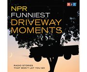 NPR funniest driveway moments radio stories that won't let you go cover image