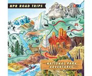 NPR road trips. National park adventures cover image