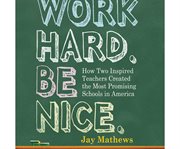 Work hard, be nice how two inspired teachers created the most promising schools in America cover image