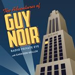 The adventures of Guy Noir : radio private eye cover image