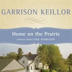 Home on the prairie : stories from Lake Wobegon cover image