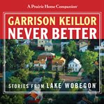 Never better : stories from lake wobegon cover image