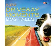 NPR driveway moments. Dog tales radio stories that won't let you go cover image