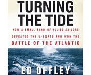 Turning the tide how a small band of Allied sailors defeated the U-boats and won the Battle of the Atlantic cover image