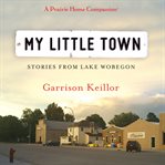 My little town : stories from Lake Wobegon cover image