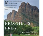 Prophet's prey my seven-year investigation into Warren Jeffs and the Fundamentalist Church of Latter Day Saints cover image