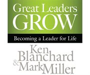 Great leaders grow becoming a leader for life cover image