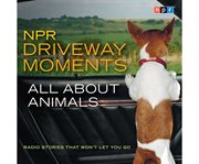 NPR driveway moments all about animals radio stories that won't let you go cover image