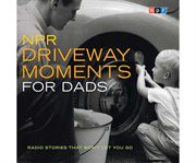 NPR driveway moments for dads radio stories that won't let you go cover image