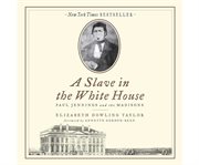 A slave in the White House Paul Jennings and the Madisons cover image