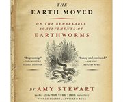 The earth moved on the remarkable achievements of earthworms cover image