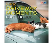NPR driveway moments. Cat tales radio stories that won't let you go cover image