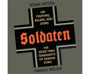 Soldaten on fighting, killing, and dying : the secret WWII transcripts of German POWs cover image