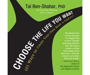 Choose the life you want 101 ways to create your own road to happiness cover image