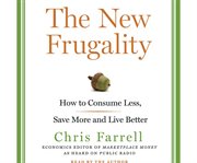 The new frugality [how to consume less, save more, and live better] cover image