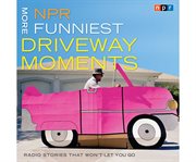 NPR more funniest driveway moments radio stories that won't let you go cover image