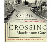 Crossing Mandelbaum Gate coming of age between the Arabs and Israelis, 1956-1978 cover image