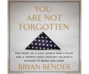 You are not forgotten : the story of a lost World War II pilot and a twenty-first-century soldier's mission to bring him home cover image