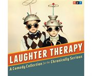 NPR laughter therapy a comedy collection for the chronically serious cover image